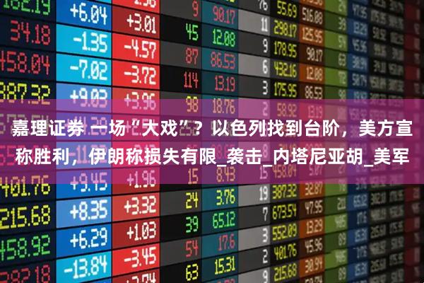 嘉理证券 一场“大戏”？以色列找到台阶，美方宣称胜利，伊朗称损失有限_袭击_内塔尼亚胡_美军